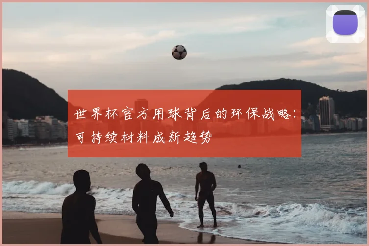 世界杯官方用球背后的环保战略：可持续材料成新趋势