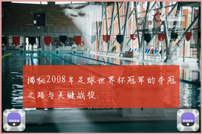 揭秘2008年足球世界杯冠军的夺冠之路与关键战役