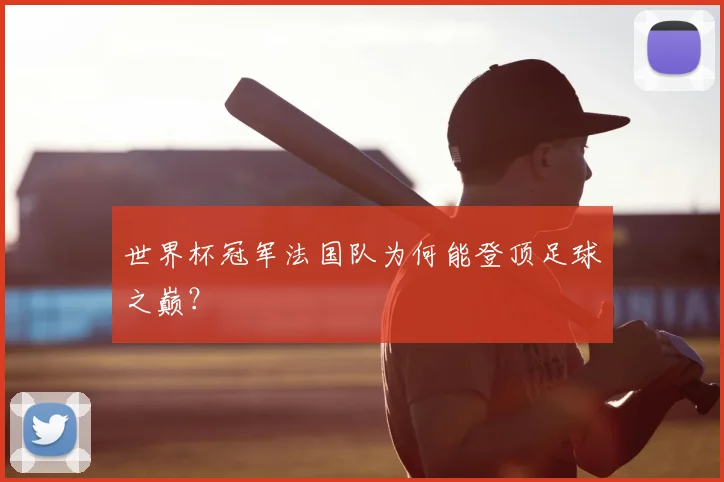 世界杯冠军法国队为何能登顶足球之巅?