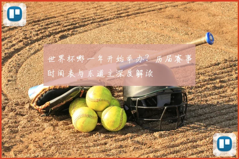 世界杯哪一年开始举办？历届赛事时间表与东道主深度解读